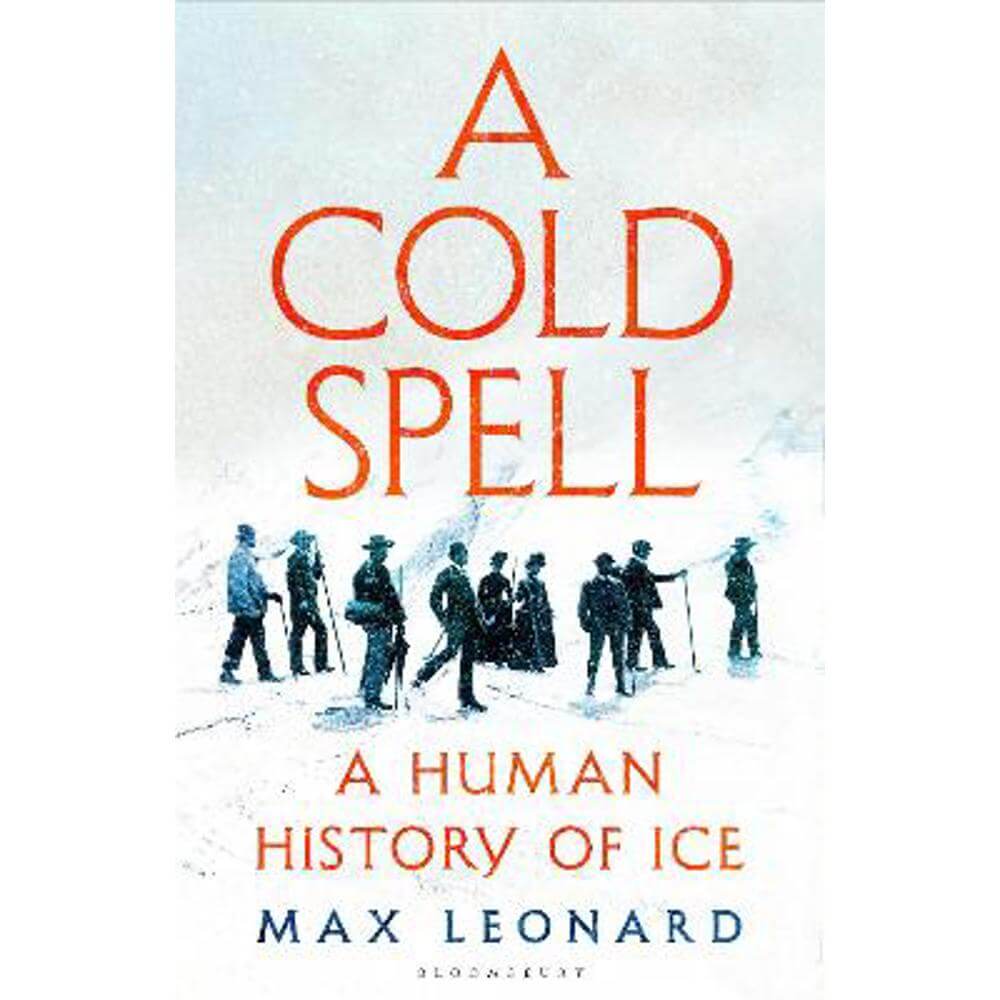 A Cold Spell: A Human History of Ice (Hardback) - Max Leonard